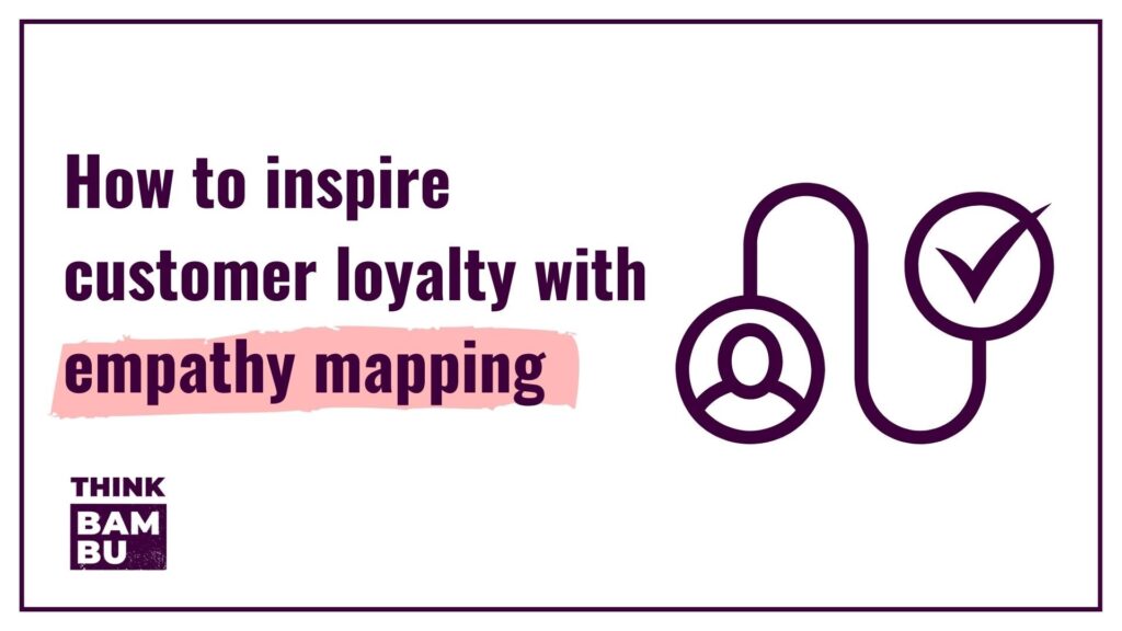 Image of How to inspire customer loyalty with empathy mapping